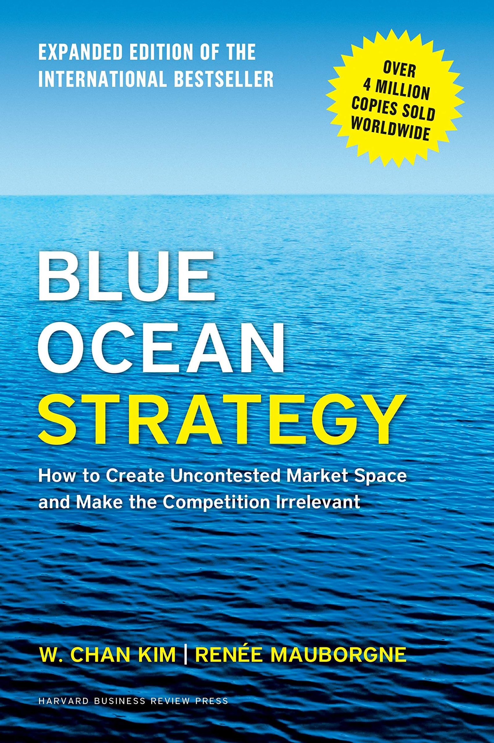 Blue Ocean Strategy: How to Create Uncontested Market Space and Make the Competition Irrelevant by W. Chan Kim and Renée A. Mauborgne